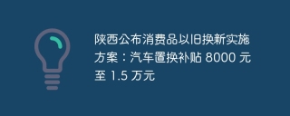陕西公布消费品以旧换新实施方案:汽车置换补贴 8000 元至 1.5 万元