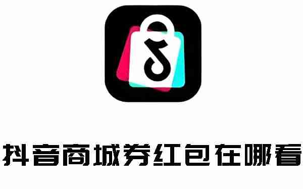 抖音商城券红包在哪看 抖音商城券红包查看方法