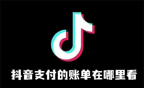抖音支付的账单在哪里看 抖音支付的账单查看方法