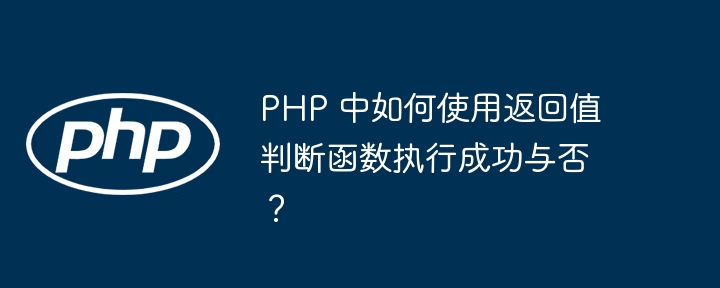 PHP 中如何使用返回值判断函数执行成功与否？