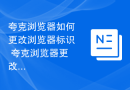 夸克浏览器如何更改浏览器标识 夸克浏览器更改浏览器标识教程