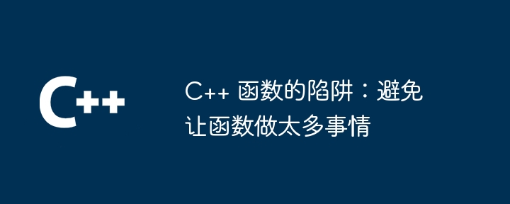 C++ 函数的陷阱：避免让函数做太多事情