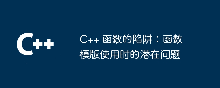 C++ 函数的陷阱：函数模版使用时的潜在问题