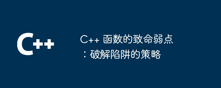 C++ 函数的致命弱点：破解陷阱的策略