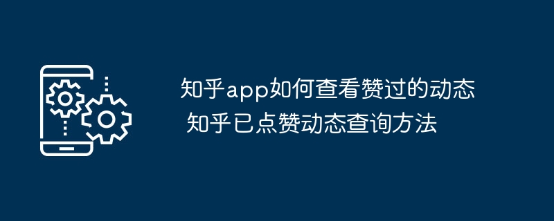 知乎app如何查看赞过的动态 知乎已点赞动态查询方法