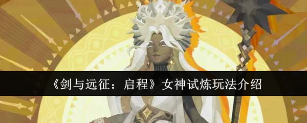 《剑与远征:启程》女神试炼玩法介绍