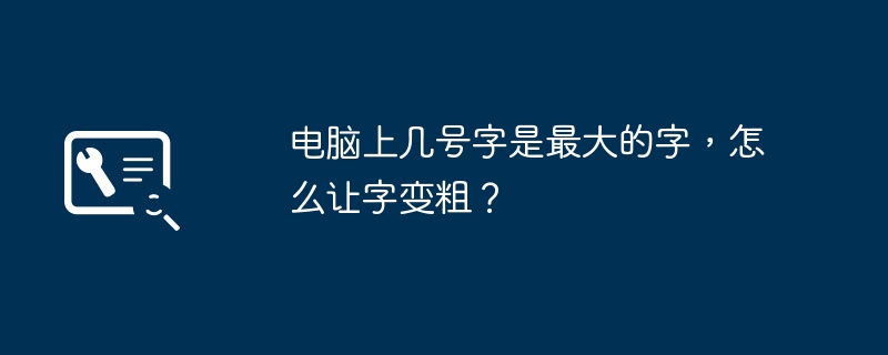 电脑上几号字是最大的字,怎么让字变粗?