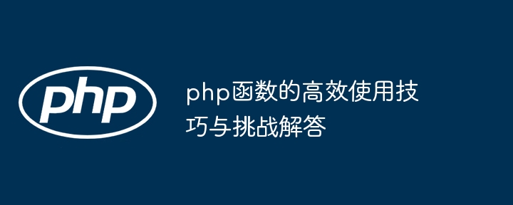 php函数的高效使用技巧与挑战解答