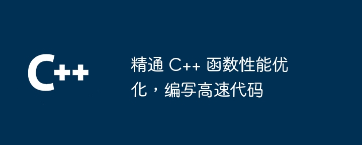 精通 C++ 函数性能优化，编写高速代码