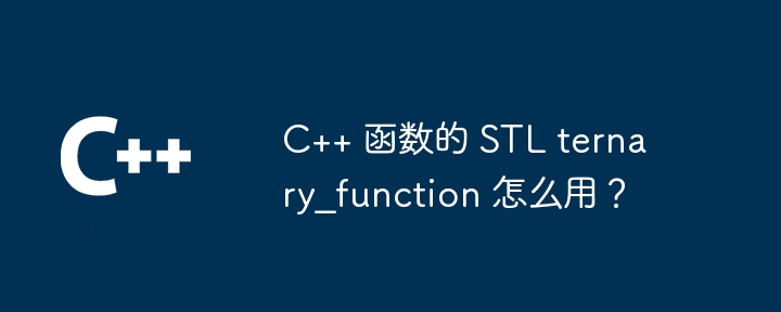 C++ 函数的 STL ternary_function 怎么用?
