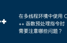 在多线程环境中使用 C++ 函数预处理指令时需要注意哪些问题？