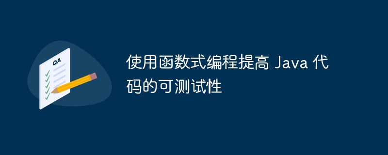 使用函数式编程提高 Java 代码的可测试性（函数.编程.提高.代码.测试...）