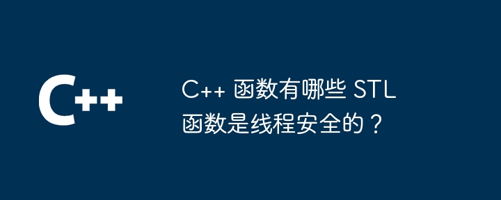 C++ 函数有哪些 STL 函数是线程安全的？