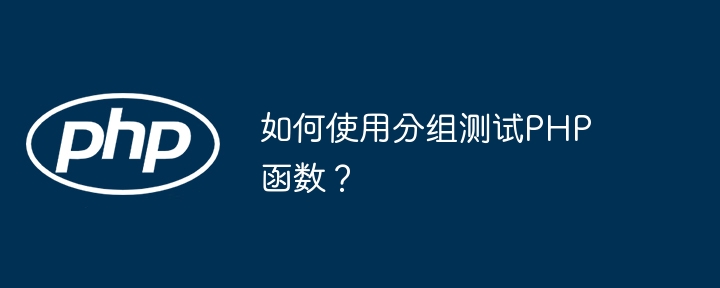 如何使用分组测试PHP函数？（分组.如何使用.函数.测试.PHP...）