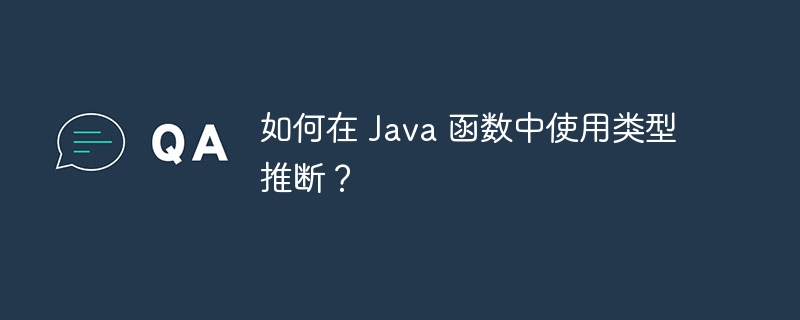 如何在 Java 函数中使用类型推断？（推断.函数.类型.如何在.Java...）