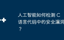人工智能如何检测 C 语言代码中的安全漏洞？