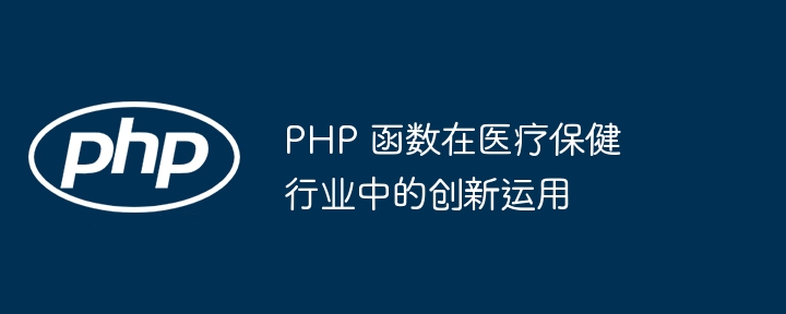 php 函数在医疗保健行业中的创新运用