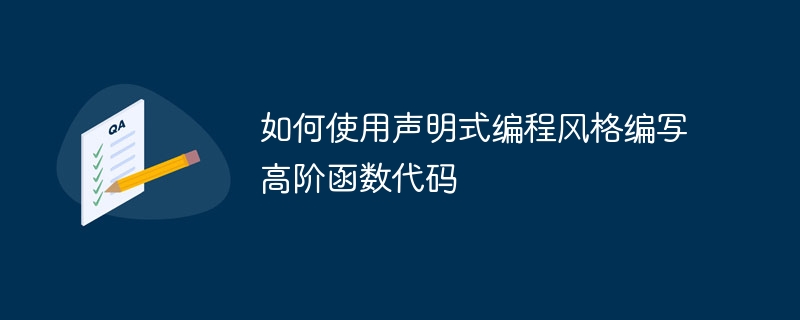 如何使用声明式编程风格编写高阶函数代码（如何使用.高阶.函数.编写.声明...）