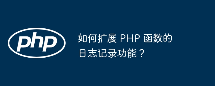 如何扩展 PHP 函数的日志记录功能？