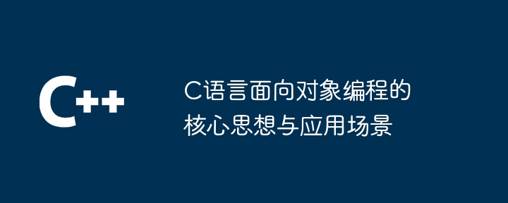 c语言面向对象编程的核心思想与应用场景