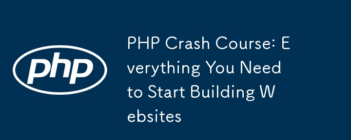 php crash course: everything you need to start building websites