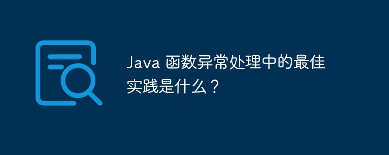 java 函数异常处理中的最佳实践是什么？