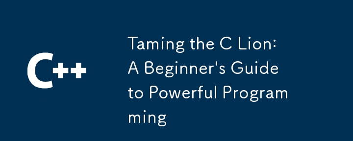 Taming the C Lion: A Beginner's Guide to Powerful Programming