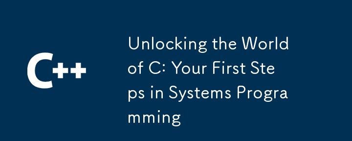 Unlocking the World of C: Your First Steps in Systems Programming