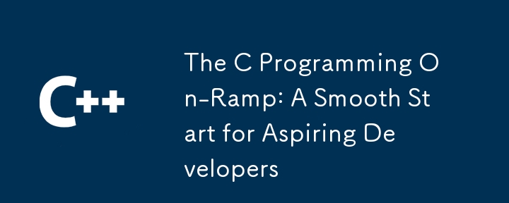 The C Programming On-Ramp: A Smooth Start for Aspiring Developers