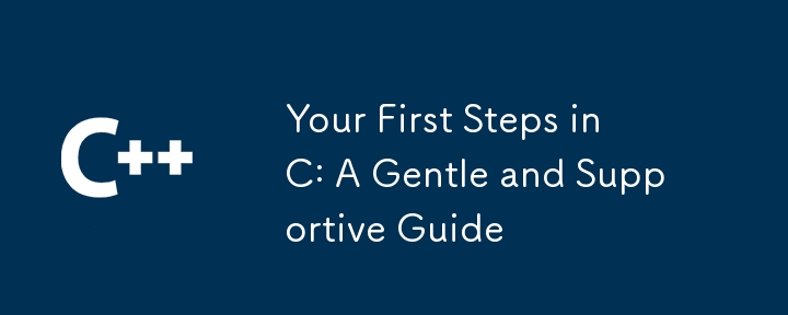 Your First Steps in C: A Gentle and Supportive Guide