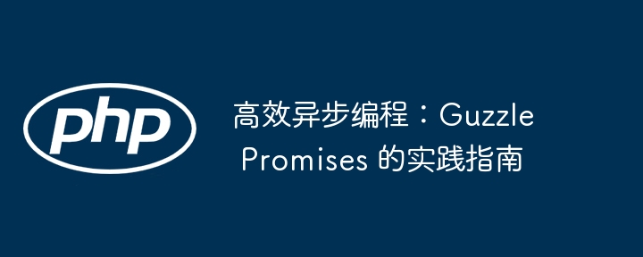 高效异步编程:guzzle promises 的实践指南