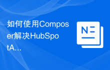 如何使用Composer解决HubSpotAPI集成问题？HubSpotPHPAPI客户端助你提升效率