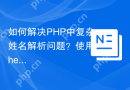如何解决PHP中复杂姓名解析问题？使用theiconic/name-parser库可以！