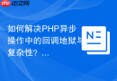 如何解决PHP异步操作中的回调地狱与复杂性？GuzzlePromises助你优雅地处理异步任务
