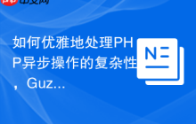 如何优雅地处理PHP异步操作的复杂性，GuzzlePromises助你构建高性能应用