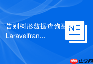 告别树形数据查询噩梦：Laravelfranzose/closure-table助你轻松驾驭层级结构