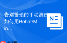 告别繁琐的手动测试：如何用Behat/Mink-Zombie-Driver实现PHP无头浏览器自动化