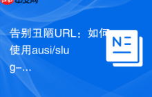 告别丑陋URL：如何使用ausi/slug-generator打造完美的SEO友好型链接