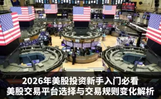 2026年美股投资新手入门必看:美股交易平台选择与交易规则变化解析