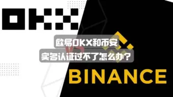 欧易OKX和币安实名认证过不了怎么办?欧易和币安实名认证过不了的解决方法