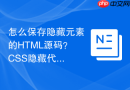 怎么保存隐藏元素的HTML源码？CSS隐藏代码保存技巧
