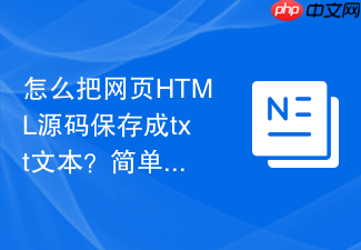 怎么把网页html源码保存成txt文本?简单三步搞定