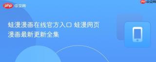 蛙漫漫画在线官方入口 蛙漫网页漫画最新更新全集