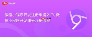 微信小程序开发注册申请入口_微信小程序开发账号注册流程