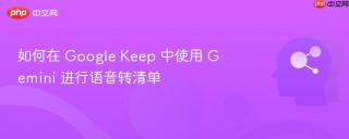 如何在 Google Keep 中使用 Gemini 进行语音转清单