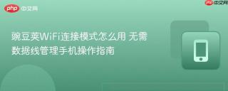 豌豆荚WiFi连接模式怎么用 无需数据线管理手机操作指南