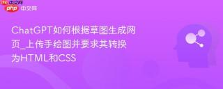 ChatGPT如何根据草图生成网页_上传手绘图并要求其转换为HTML和CSS