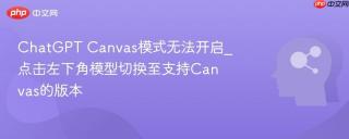 ChatGPT Canvas模式无法开启_点击左下角模型切换至支持Canvas的版本
