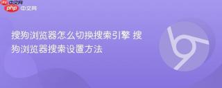 搜狗浏览器怎么切换搜索引擎 搜狗浏览器搜索设置方法