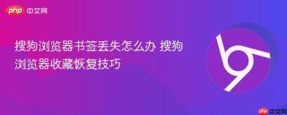 搜狗浏览器书签丢失怎么办 搜狗浏览器收藏恢复技巧
